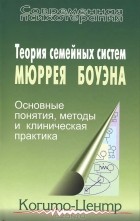  - Теория семейных систем Мюррея Боуэна. Основные понятия, методы и клиническая практика