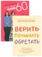 Екатерина Мириманова - Система минус 60. Верить, понимать, обретать (комплект из 2 книг)