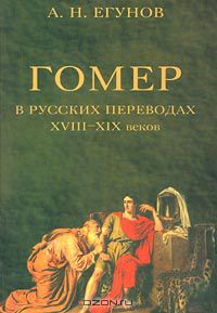 Андрей Егунов - Гомер в русских переводах XVIII-XIX веков