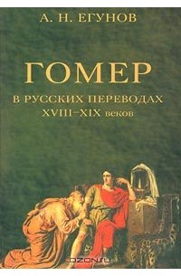 Андрей Егунов - Гомер в русских переводах XVIII-XIX веков