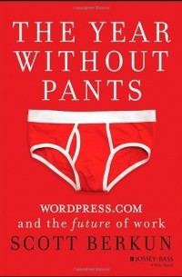 Scott Berkun - The Year Without Pants: WordPress.Com and the Future of Work