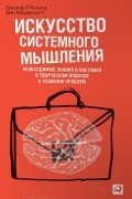 Искусство системного мышления. Необходимые знания о системах и творческом подходе к решению проблем