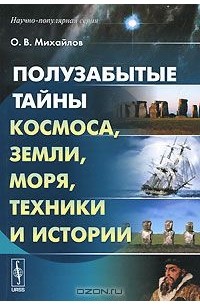 Олег Михайлов - Полузабытые тайны Космоса, Земли, Моря, Техники и Истории. Книга 1