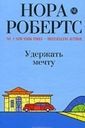 Нора Робертс - Удержать мечту