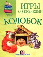 Марина Борисенко - Игры со сказками. Колобок. Для детей 1-3 лет