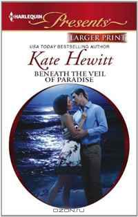 Кейт Хьюитт - Beneath the Veil of Paradise (Harlequin Presents (Larger Print))