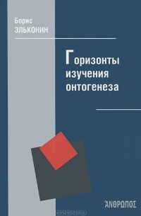 Борис Эльконин - Горизонты изучения онтогенеза