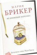 Мария Брикер - Не книжный переплет