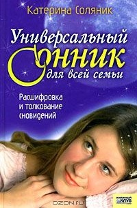 Катерина Соляник - Универсальный сонник для всей семьи. Расшифровка и толкование сновидений