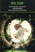Поль Седир - Магические зеркала. Заклинания. Магические растения (сборник)