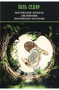 Поль Седир - Магические зеркала. Заклинания. Магические растения (сборник)