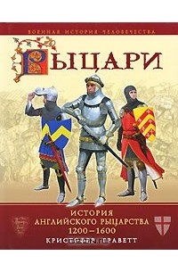 Рыцари. История английского рыцарства 1200-1600
