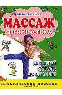 Ирина Красикова - Массаж и гимнастика для детей от года до семи лет