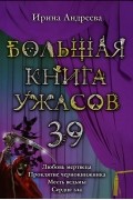 Ирина Андреева - Большая книга ужасов. 39. Любовь мертвеца. Проклятие чернокнижника. Месть ведьмы. Сердце зла. (сборник)