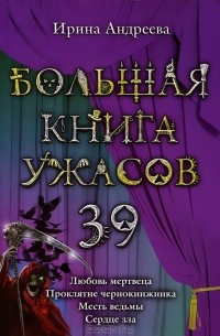 Ирина Андреева - Большая книга ужасов. 39. Любовь мертвеца. Проклятие чернокнижника. Месть ведьмы. Сердце зла. (сборник)