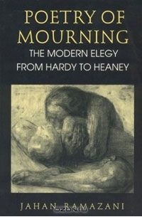 Джахан Рамазани - Poetry of Mourning: The Modern Elegy from Hardy to Heaney