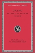 Cicero - Letters to Atticus, Volume III