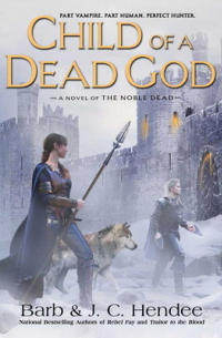 Барб Хенди и Дж. С. Хенди  - Child of a Dead God: A Novel of the Noble Dead
