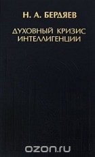Николай Бердяев - Н. А. Бердяев. Духовный кризис интеллигенции (сборник)