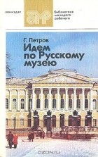 Геннадий Петров - Идем по Русскому музею