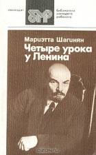 Мариэтта Шагинян - Четыре урока у Ленина