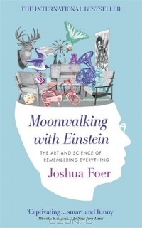 Джошуа Фоер - Moonwalking with Einstein: The Art and Science of Remembering Everything