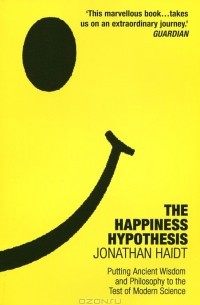 Джонатан Хайдт - The Happiness Hypothesis: Putting Ancient Wisdom and Philosophy to the Test of Modern Science
