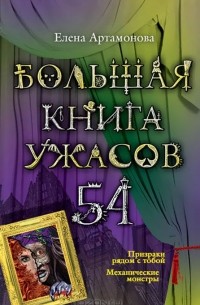 Елена Артамонова - Большая книга ужасов-54. Призраки рядом с тобой. Механические монстры. (сборник)