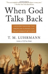 T. M. Luhrmann - When God Talks Back: Understanding the American Evangelical Relationship with God