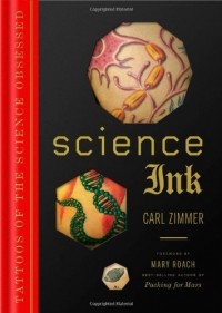Carl Zimmer - Science Ink: Tattoos of the Science Obsessed