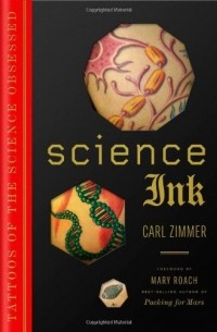 Carl Zimmer - Science Ink: Tattoos of the Science Obsessed