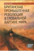 Роберт К. Аллен - Британская промышленная революция в глобальной картине мира