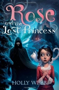 Holly Webb - Rose and the Lost Princess