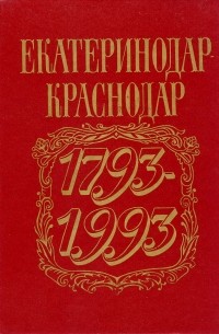 Екатеринодар - Краснодар. Два века города в датах, событиях, воспоминаниях: Материалы к летописи