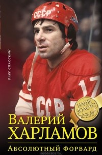 Олег Спасский - Валерий Харламов. Абсолютный форвард