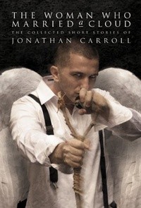 Jonathan Carroll - The Woman Who Married a Cloud: The Collected Short Stories of Jonathan Carroll
