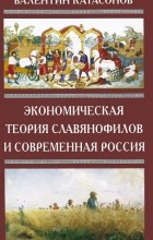 Валентин Катасонов - Экономическая теория славянофилов и современная Россия. &quot;Бумажный рубль&quot;