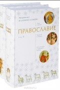  Архиепископ Иларион (Алфеев) - Православие в двух томах (комплект из 2 книг)