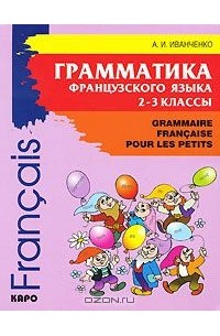 Анна Иванченко - Грамматика французского языка. 2-3 класс / Grammaire francaise pour les petits