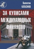 Валентин Катасонов - За кулисами международных финансов