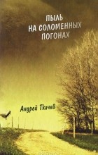  Протоиерей Андрей Ткачев - Пыль на соломенных погонах