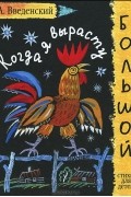 Александр Введенский - Когда я вырасту большой