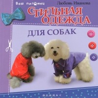 Любовь Иванова - Стильная одежда для собак