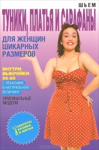 О. В. Яковлева - Шьем туники, платья и сарафаны для женщин шикарных размеров (+Выкройки)
