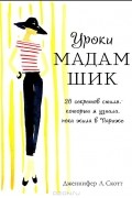 Дженнифер Л. Скотт - Уроки мадам Шик. 20 секретов стиля, которые я узнала, пока жила в Париже