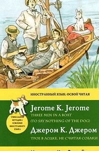 Джером К. Джером - Трое в лодке, не считая собаки / Three Men in a Boat (to Say Nothing of the Dog)