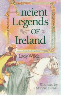 Джейн Уайльд - Ancient Legends of Ireland