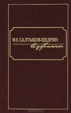 Михаил Салтыков-Щедрин - М. Е. Салтыков-Щедрин. Избранное (сборник)