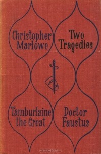 Кристофер Марлоу - Tamburlaine the Great. Doctor Faustus (сборник)