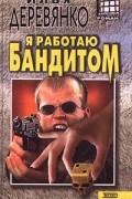 Илья Деревянко - Я работаю бандитом (сборник)